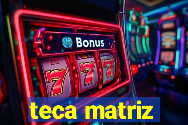 teca matriz